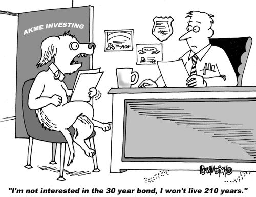 "I'm not interested in the 30 year bond, I won't live 210 years."
