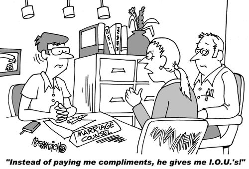 "Instead of paying me compliments, he gives me I.O.U.'s!"