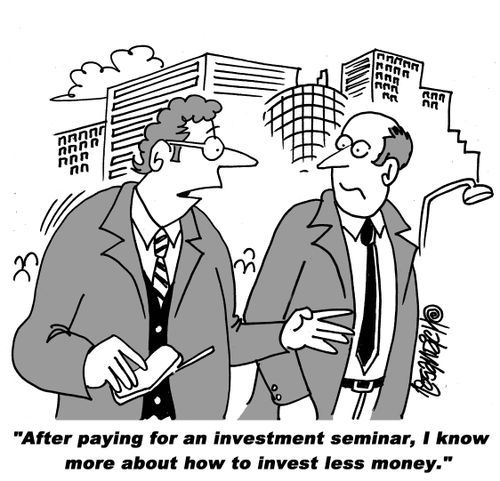 "After paying for an investment seminar, I know more about how to invest less money."