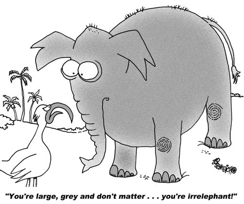 "You're large, grey and don't matter. . . you're irrelephant!"