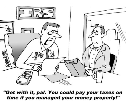 "Get with it, pal. You could pay your taxes on time if you managed your money properly!"