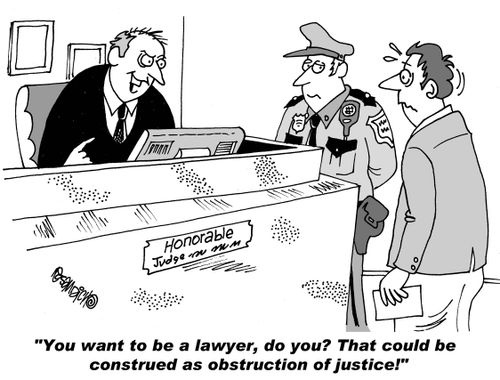 "You want to be a lawyer, do you? That could be construed as obstruction of justice!"