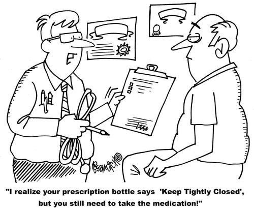 "I realize your prescription bottle says 'Keep Tightly Closed', but you still need to take the medication!"