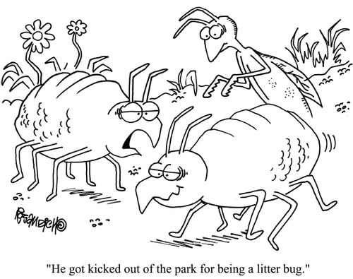"He got kicked out of the park for being a litter bug."