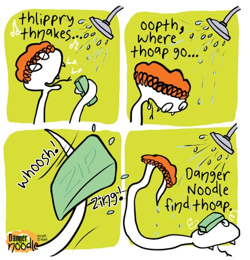 "Thlippry thnakes. . ."