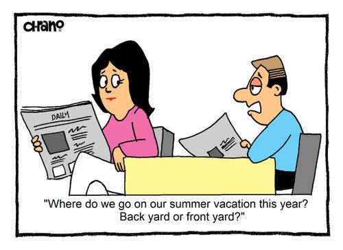 "Where do we go on summer vacation this year? Back yard or front yard?"