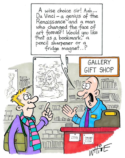 "A wise choice sir! Aah. . . Da Vinci - a genius of the Renaissance and a man who changed the face of art forever! Would you like that as a bookmark, a pencil sharpener or a fridge magnet. . . ?"