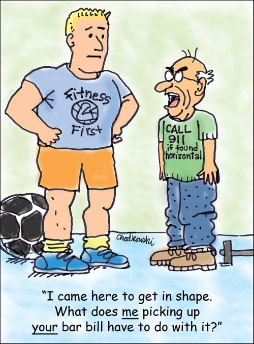 "I came here to get in shape. What does me picking up your bar bill have to do with it?"