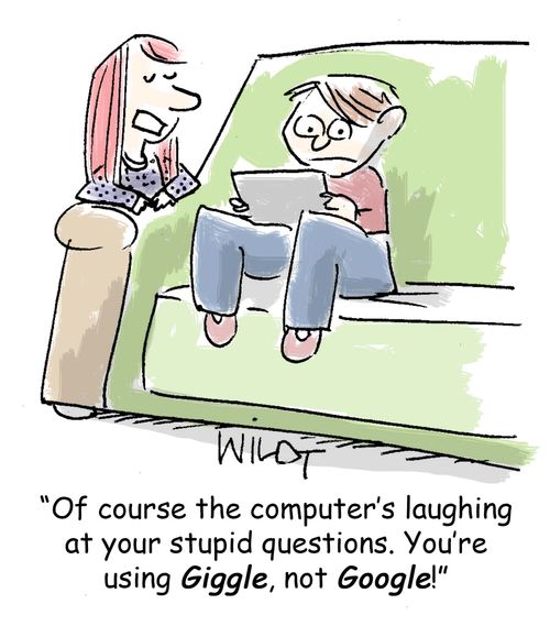 "Of course the computer's laughing at your stupid questions. You're using Giggle, not Google!"