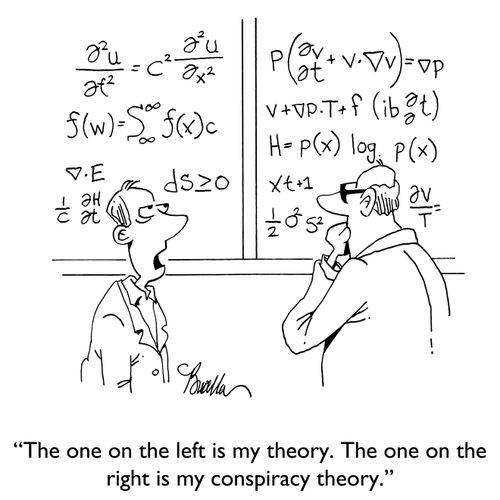 "The one on the left is my theory. The one on the right is my conspiracy theory."