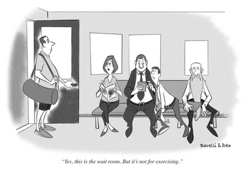 "Yes, this is the wait room. But it's not for exercising."