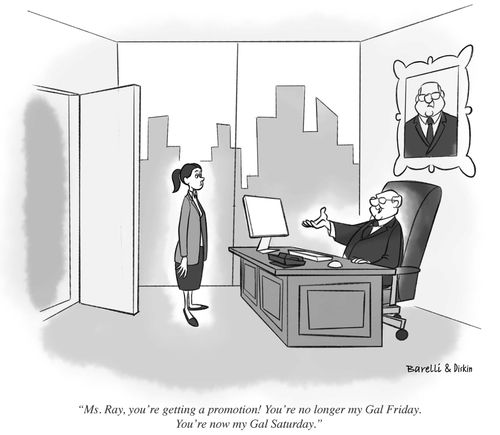 "Ms. Ray, you're getting a promotion! You're no longer my Gal Friday. You're now my Gal Saturday."