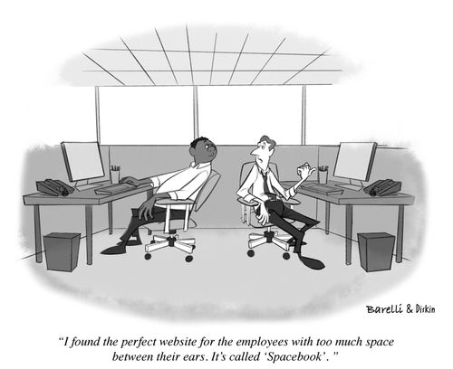 "I found the perfect website for the employees with too much space between their ears. It's called 'spacebook'."