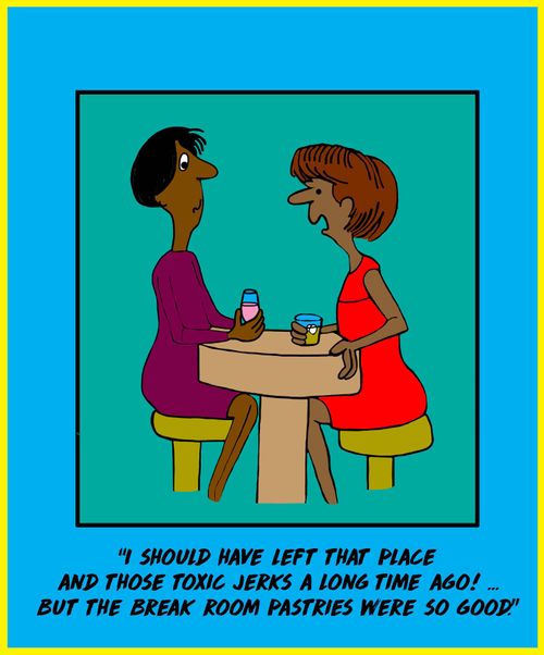 "I should have left that place and those toxic jerks a long time ago!. . . But the break room pastries were so good."