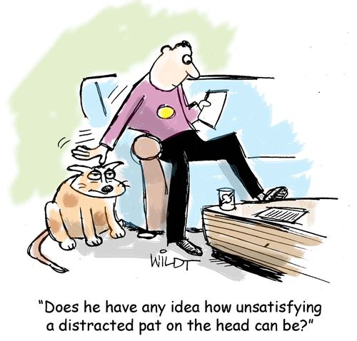"Does he have any idea how unsatisfying a distracted pat on the head can be?"