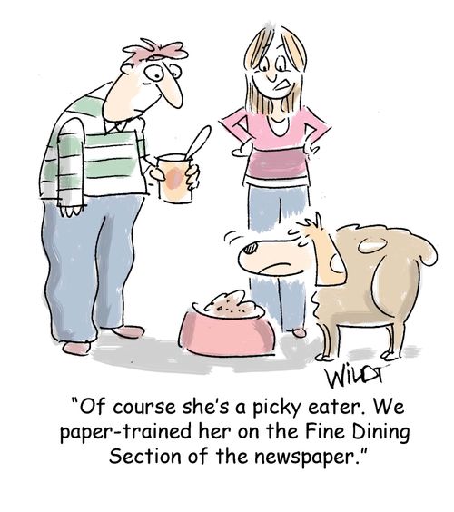 "Of course she's a picky eater. We paper-trained her on the Fine Dining section of the newspaper."