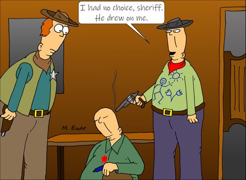 "I had no choice, sheriff. He drew on me."