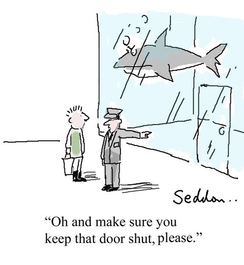 "Oh, and make sure that you keep that door shut, please."