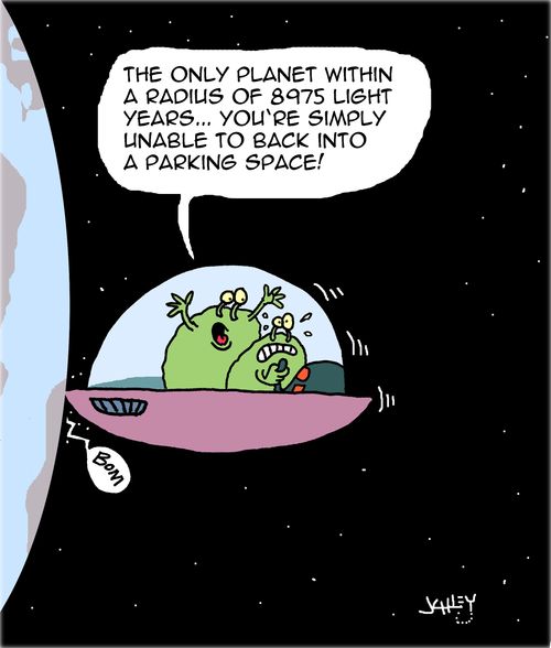 "The only planet within a radius of 8975 light years . . . you're simply unable to back into a parking space!"