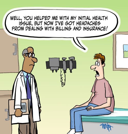 "Well, you helped me with my initial health issue, but now I've got headaches from dealing with billing and insurance!"