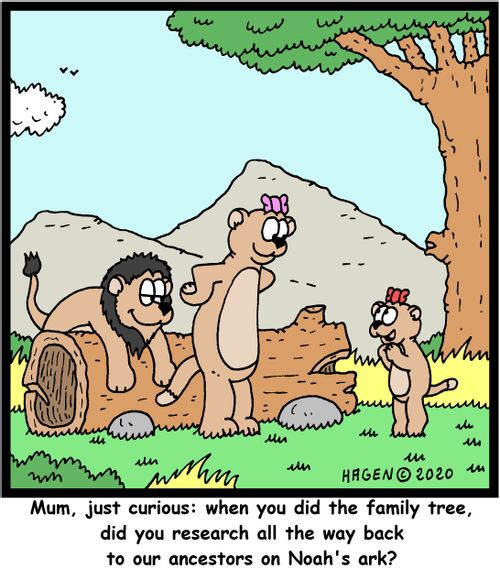 "Mum, just curious: when you did the family tree, did you research all the way back to our ancestors on Noah's ark?"