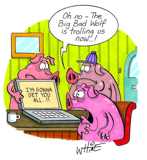 "Oh no - the big bad wolf is trolling us now. . .!"