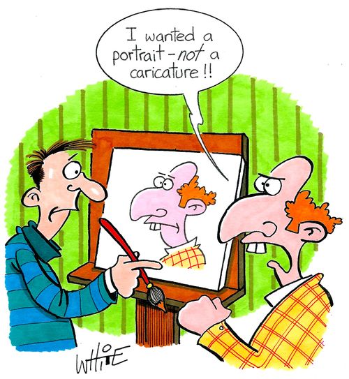 "I wanted a portrait - not a caricature!!"