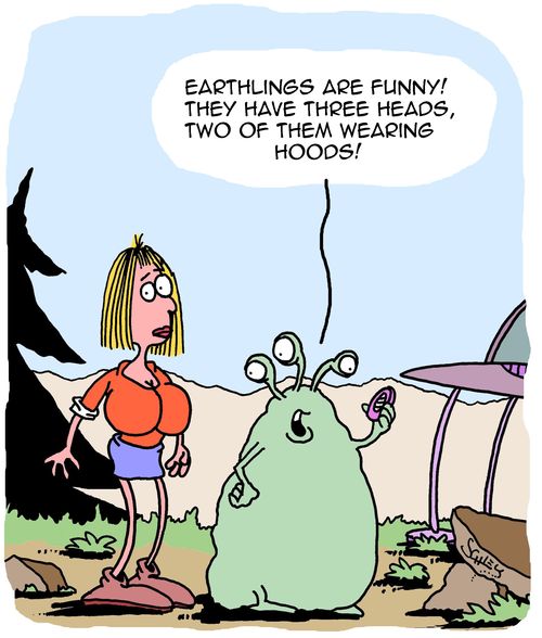 "Earthlings are funny! They have three heads, two of them wearing hoods!"