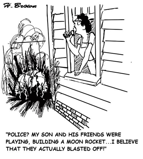 "Police? My son and his friends were playing, building a moon rocket. . . I believe that they actually blasted off!"