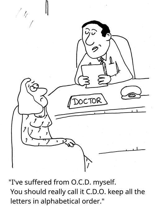 "I've suffered from O.C.D. myself. You should really call it C.D.O. keep all the letters in alphabetical order."