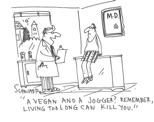 "A vegan and a jogger. Remember, living too long can kill you."