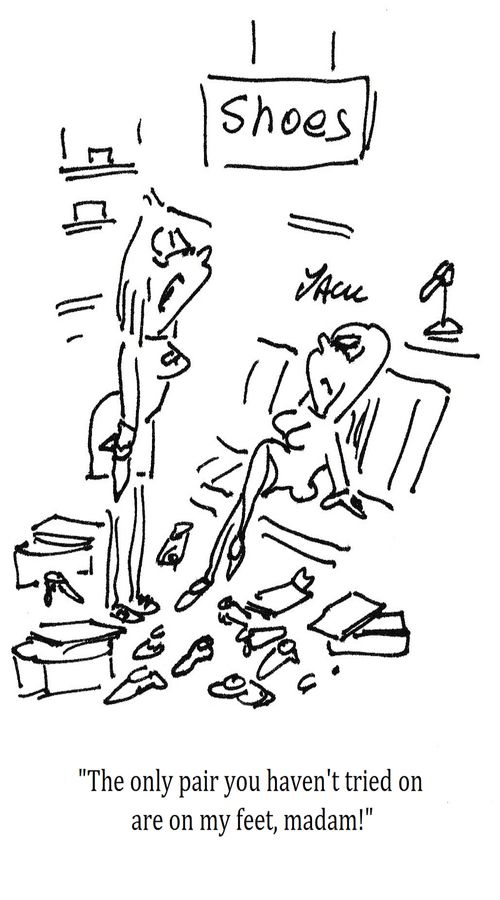 "The only pair you haven't tried on are on my feet, madam!"