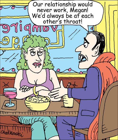 "Our relationship would never work, Megan! We'd always be at each other's throat!"