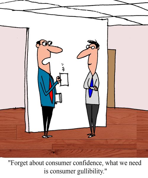 "Forget consumer confidence, what we need is consumer gullibility."