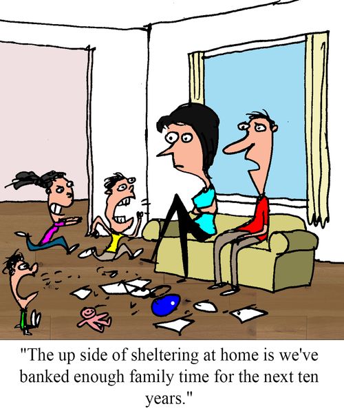 "The upside of sheltering at home is we've banked enough family time for the next ten years."