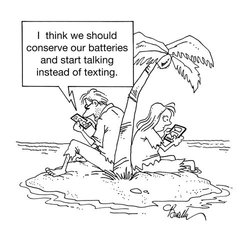"I think we should conserve our batteries and start talking instead of texting."