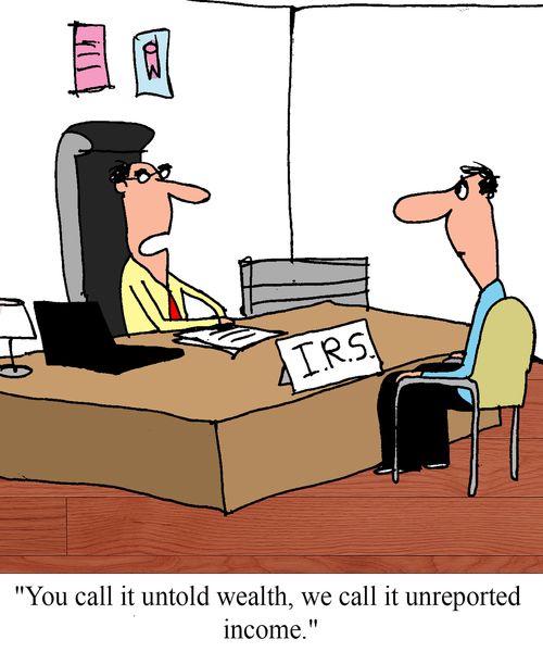 "You call it untold wealth, we call it unreported income."