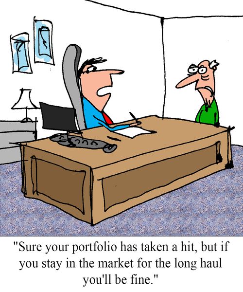 "Sure your portfolio has taken a hit, but if you stay in the market for the long haul you'll be fine."  