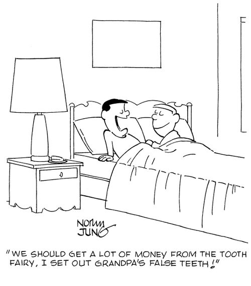 "We should get a lot of money from the tooth fairy. I set out grandpa's false teeth!"