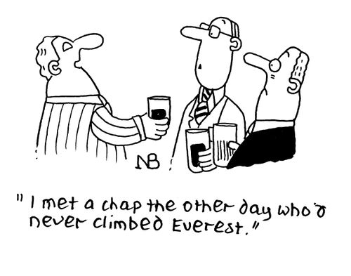 "I met a chap the other day who'd never climbed Everest."