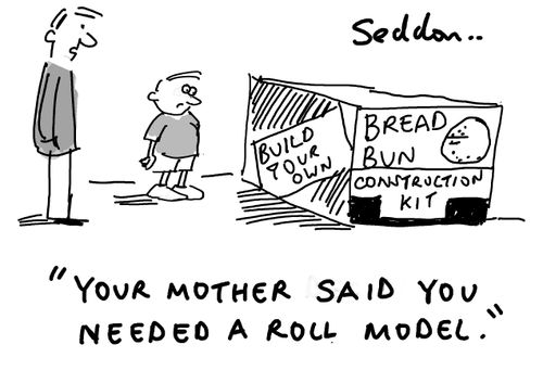 "Your mother said that you needed a roll model."