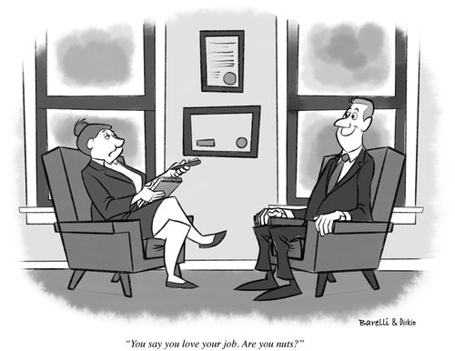 "You say you love your job. Are you nuts?"