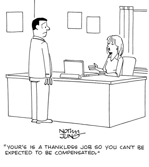 "Your's is a thankless job so you can't be expected to be compensated." 
