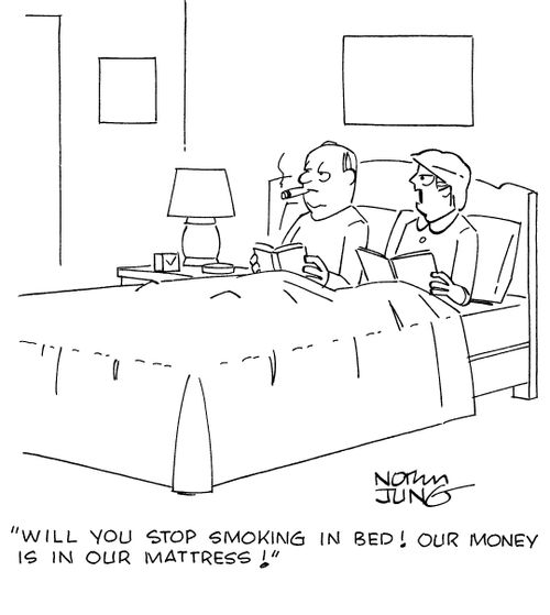 "Will you stop smoking in bed! Our money is in our mattress!"