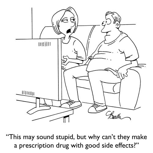 "This may sound stupid, but why can't they make a prescription drug with good side effects?"