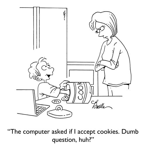 "The computer asked if I accepted cookies. Dumb question, huh?"
