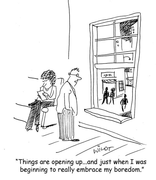 "Things are opening up...and just when I was beginning to really embrace my boredom. "