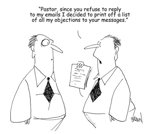 "Pastor, since you refuse to respond to my emails I decided to print off a list of all my objections to your messages." 