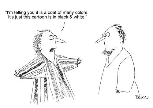 "I'm telling you it is a coat of many colors.  It's just this cartoon is in black and white." 