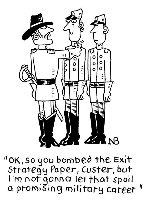 "Ok, so you bombed the Exit Strategy Paper, Custer, but I'm not gonna let that spoil a promising military career."